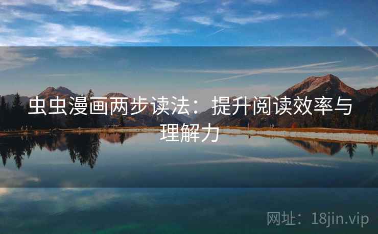 虫虫漫画两步读法:提升阅读效率与理解力